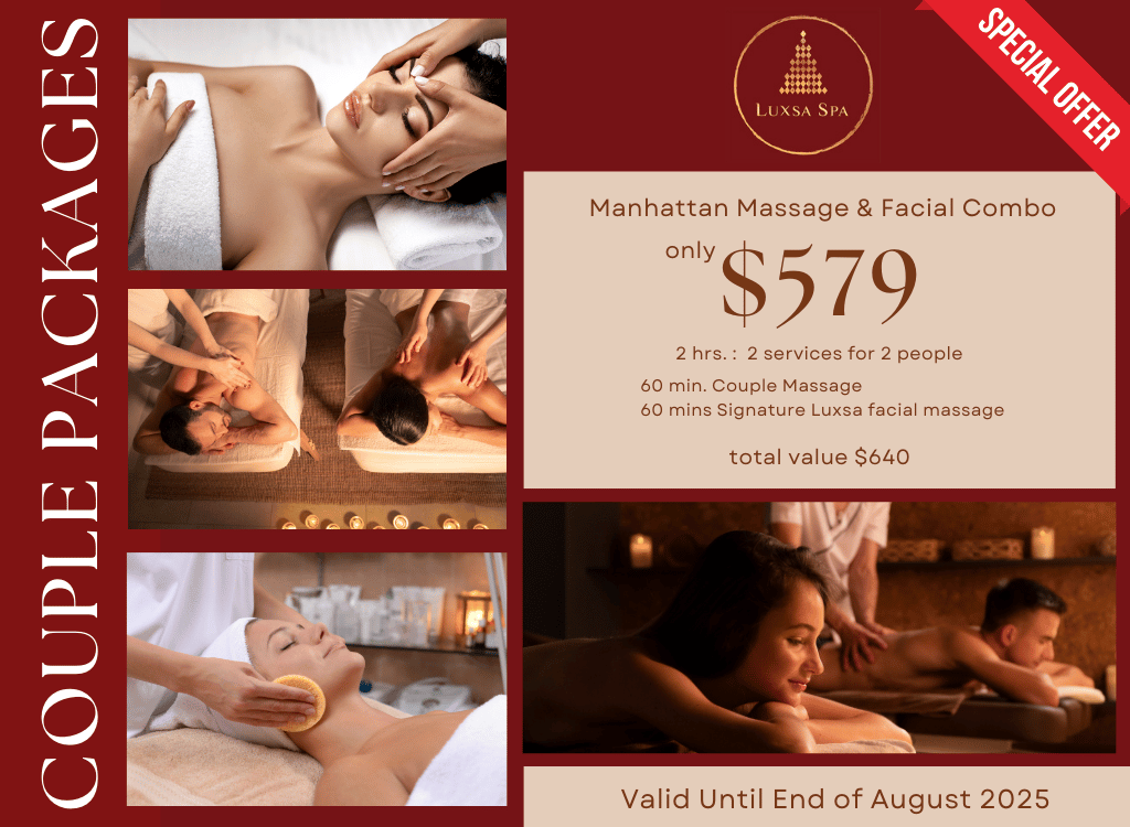 💖 Manhattan Massage & Facial Combo - $579  Includes: Couple Massage 60min ($280 value) 2x Signature Luxsa Facial Massage 60min ($360 value) Total Value: $640
